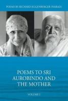 Poems to Sri Aurobindo and the Mother: Volume I