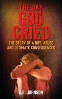 The Day God Cried: The Story of a Boy, Abuse and Ultimate Consequences