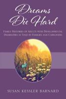 Dreams Die Hard: Family Histories of Adults with Developmental Disabilities as Told by Families and Caregivers