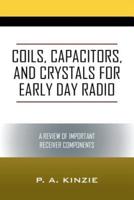 Coils, Capacitors, and Crystals for Early Day Radio: A Review of Important Receiver Components