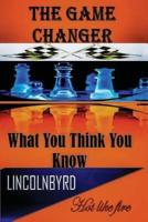 The Game Changer: What You Think You Know