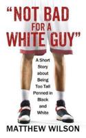 Not Bad for a White Guy: A Short Story about Being Too Tall Penned in Black and White