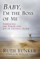 Baby, I'm the Boss of Me: Embracing the Power and Joy of Getting Older