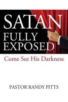 SATAN FULLY EXPOSED: Come See His Darkness