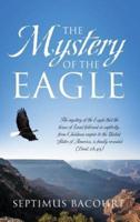 The Mystery of the Eagle: The mystery of the Eagle that the house of Israel followed in captivity from Chaldean empire to the United States of America, is finally revealed (Deut.28:49)