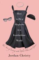 How to Be a Hepburn in a Kardashian World Lib/E