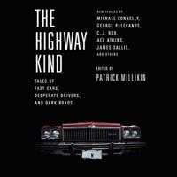 The Highway Kind: Tales of Fast Cars, Desperate Drivers, and Dark Roads Lib/E