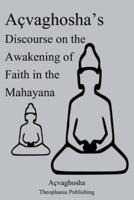 Açvaghosha's Discourse on the Awakening of Faith in the Mahayana