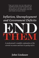 Inflation, Unemployment and Government Deficits: End Them: A professional's readable explanation of the current recession and how to quickly end it.