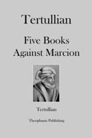 Tertullian Five Books Against Marcion