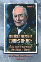 American Airpower Comes of Age -General Henry H. Hap Arnold's World War II Diaries
