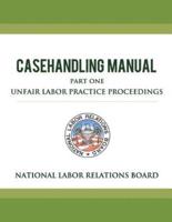 National Labor Relations Board Casehandling Manual Part One - Unfair Labor Practice Proceedings