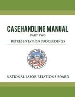 National Labor Relations Board Casehandling Manual Part Two - Representation Proceedings