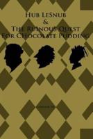 Hub Lesnub & The Ruinous Quest for Chocolate Pudding