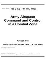 Field Manual FM 3-52 (FM 100-103) Army Airspace Command and Control in a Combat Zone August 2002