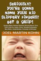Seriously? You're Gonna Name Your Kid Slippery Fingers? Get A Grip!