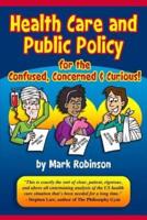 Health Care and Public Policy for the Confused, Concerned, and Curious
