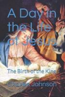 A Day in the Life of Jesus ': The Birth of the King '