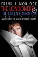 The Londoners & the Green Carnation: Two Plays Adapted from the Novels of Robert Hichens