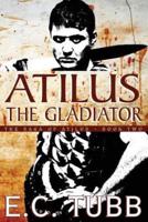 Atilus the Gladiator: The Saga of Atilus, Book Two: An Historical Novel