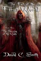 The Passing of the Gods: A Fantasy Novel: The Fall of the First World, Book Three