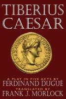 Tiberius Caesar: A Play in Five Acts