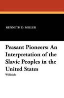 Peasant Pioneers: An Interpretation of the Slavic Peoples in the United States