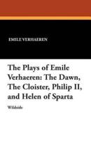 The Plays of Emile Verhaeren: The Dawn, the Cloister, Philip II, and Helen of Sparta