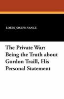 The Private War: Being the Truth about Gordon Traill, His Personal Statement