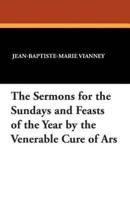 The Sermons for the Sundays and Feasts of the Year by the Venerable Cure of Ars
