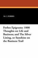 Forbes Epigrams: 1000 Thoughts on Life and Business; and The Silver Lining, or Sunshine on the Business Trail
