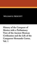 History of the Conquest of Mexico With a Preliminary View of the Ancient Me