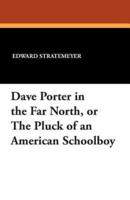 Dave Porter in the Far North, or the Pluck of an American Schoolboy