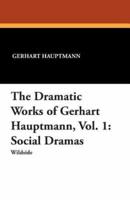 The Dramatic Works of Gerhart Hauptmann, Vol. 1: Social Dramas
