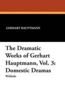 The Dramatic Works of Gerhart Hauptmann, Vol. 3: Domestic Dramas