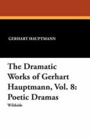 The Dramatic Works of Gerhart Hauptmann, Vol. 8: Poetic Dramas