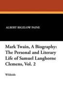 Mark Twain, A Biography: The Personal and Literary Life of Samuel Langhorne Clemens, Vol. 2