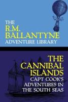 The Cannibal Islands: Capt Cook's Adventures in the South Seas