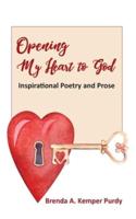 Opening My Heart to God: Inspirational Poetry and Prose