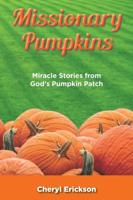 Missionary Pumpkins: Miracles Stories from God's Pumpkin Patch