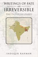 Writings of Fate Are Irreversible: Memoir: From British India to Bangladesh