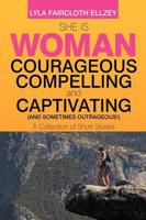 She Is Woman - Courageous, Compelling, and Captivating - (And Sometimes Out