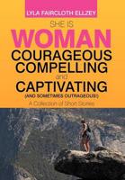 She Is Woman - Courageous, Compelling, and Captivating - (And Sometimes Out