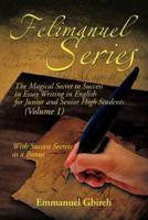 Felimanuel Series: The Magical Secret to Success in Essay Writing in English for Junior and Senior High Students (Volume 1) With Success Secrets as a Bonus