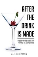 After the Drink Is Made: The Definitive Guide for Would-Be Bartenders