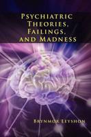 Psychiatric theories, failings, and madness