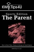 Kwik Tips 4 U - Sports Edition: The Parent: How to Save Time, Money & Energy in Youth Sports