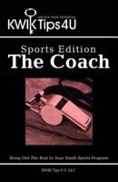 KWIK Tips 4 U - Sports Edition:  The Coach: Bring Out The Best In Your Youth Sports Program