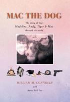 Mac the Dog: The Story of How Madeline, Andy, Tiger & Mac Changed the World