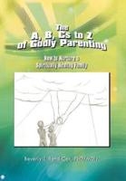 The A, B, Cs to Z of Godly Parenting: How to Nurture a Spiritually Healthy Family